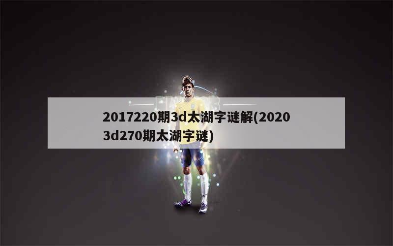 马后炮3D解密太湖218期字谜，智慧与趣味的碰撞